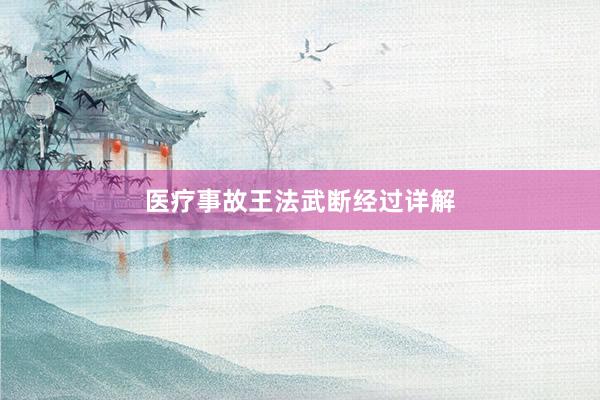 医疗事故王法武断经过详解