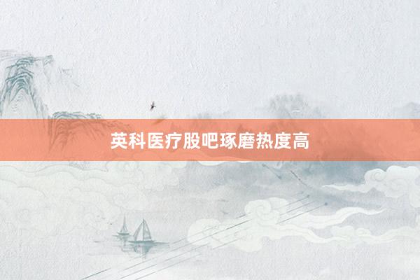 英科医疗股吧琢磨热度高